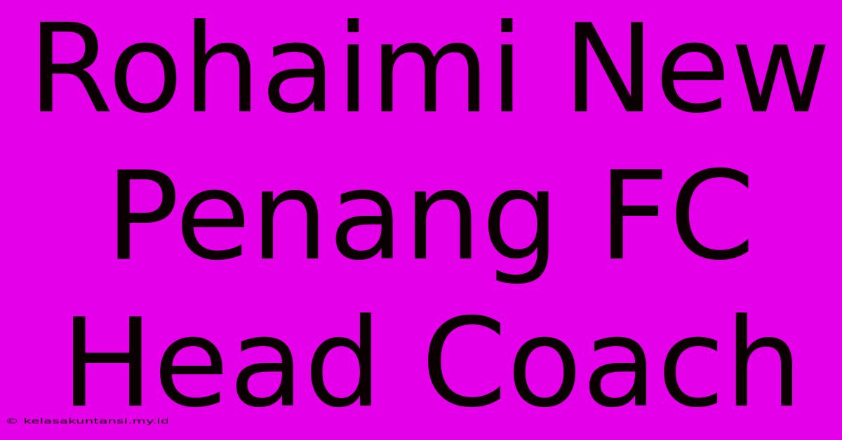 Rohaimi New Penang FC Head Coach