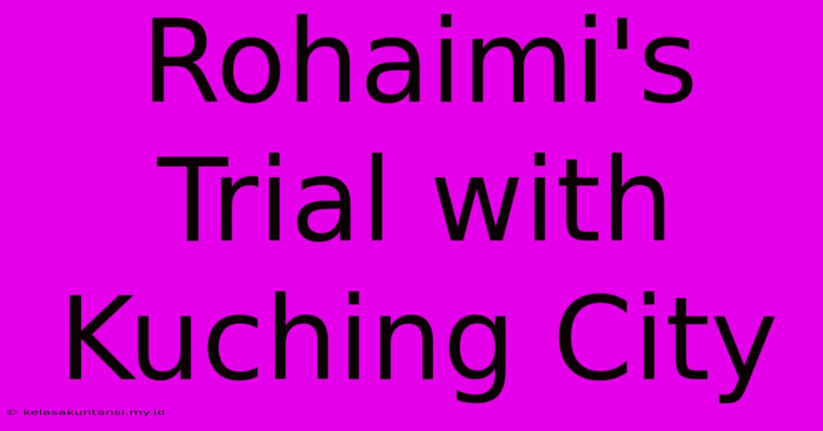 Rohaimi's Trial With Kuching City