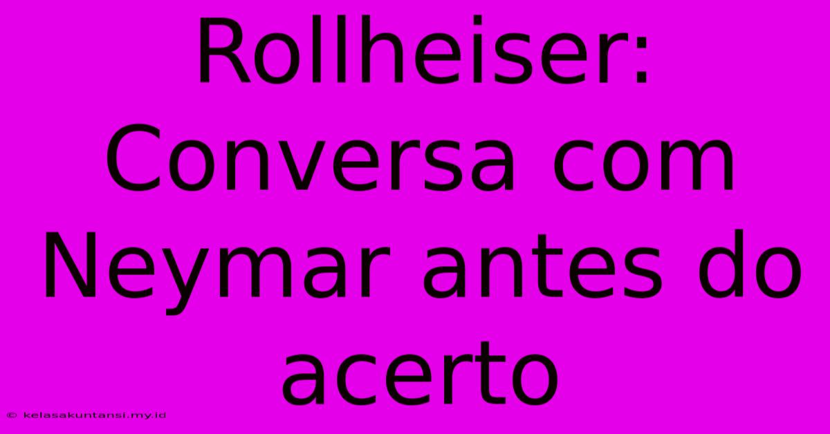 Rollheiser: Conversa Com Neymar Antes Do Acerto