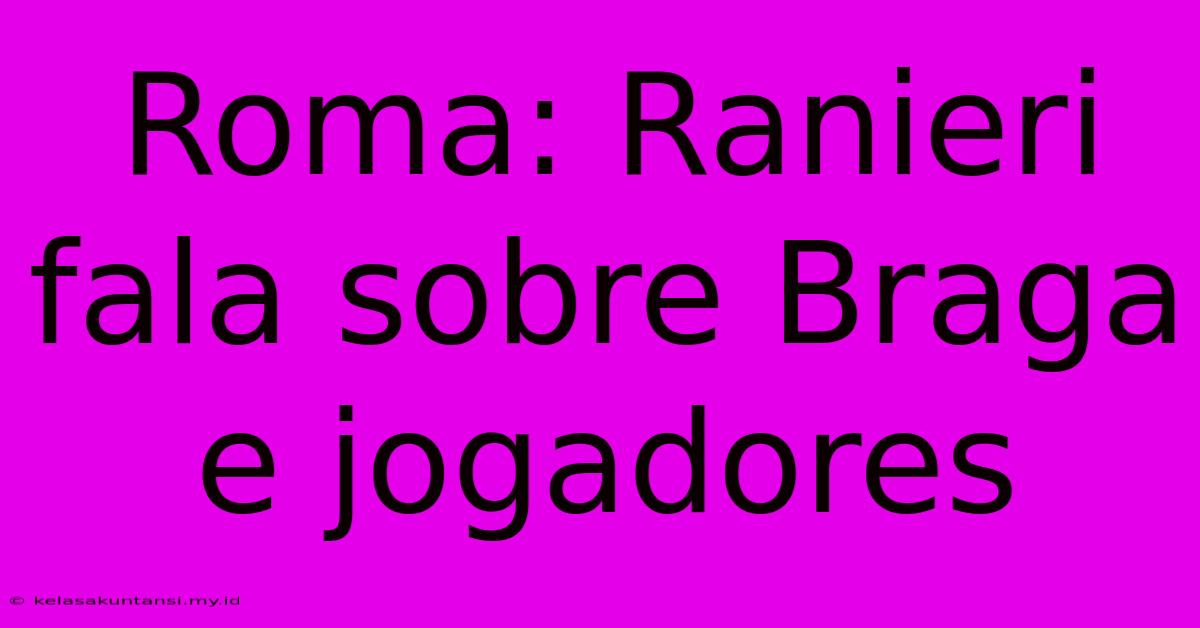 Roma: Ranieri Fala Sobre Braga E Jogadores