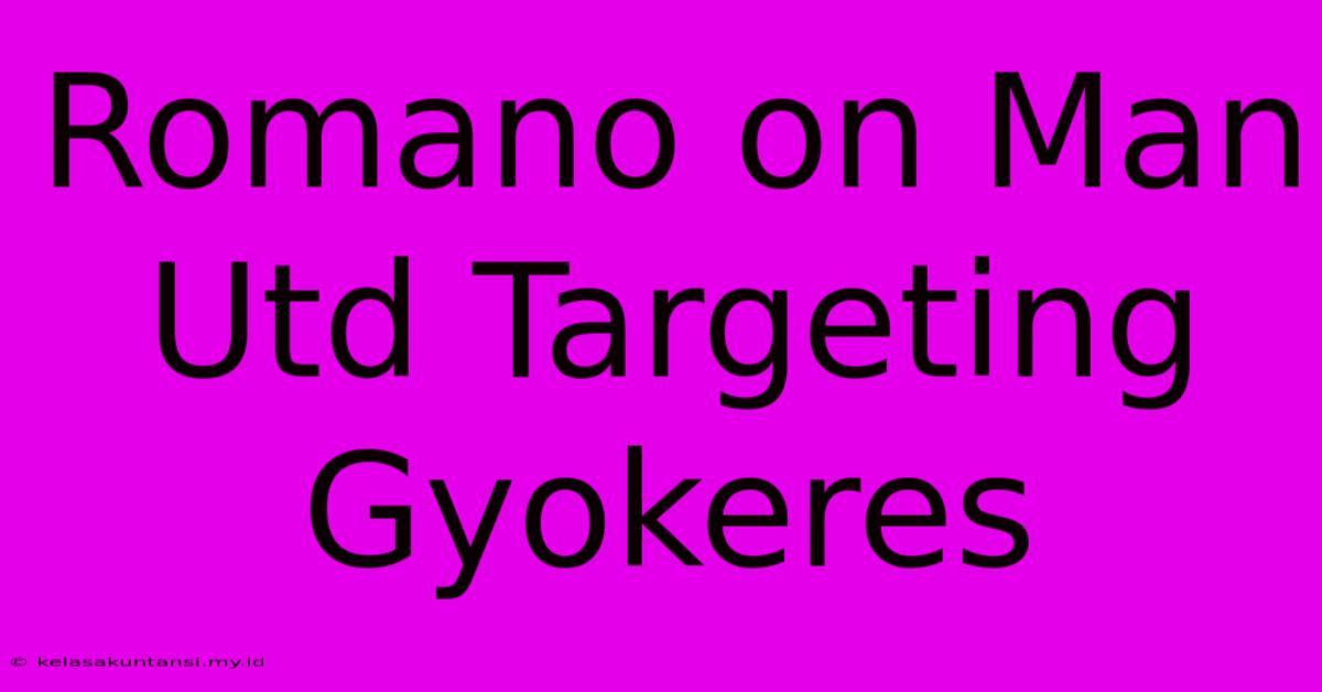 Romano On Man Utd Targeting Gyokeres