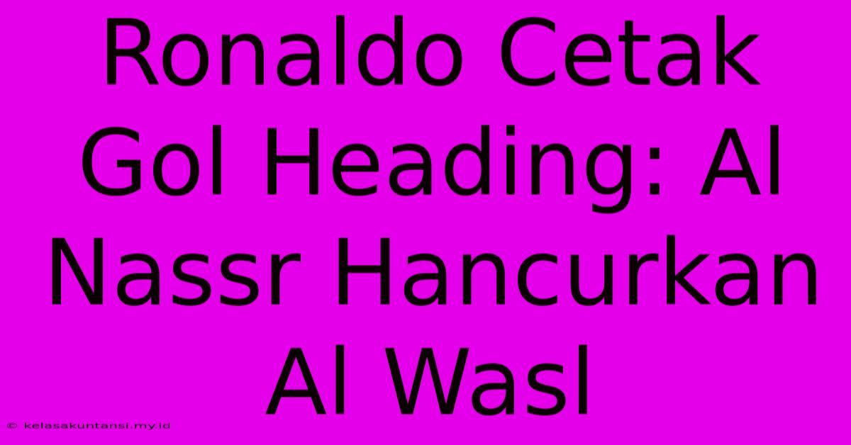 Ronaldo Cetak Gol Heading: Al Nassr Hancurkan Al Wasl