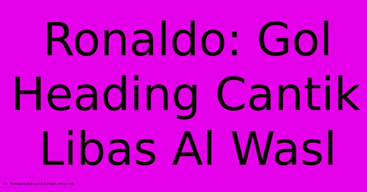 Ronaldo: Gol Heading Cantik Libas Al Wasl