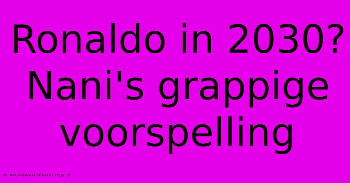 Ronaldo In 2030? Nani's Grappige Voorspelling