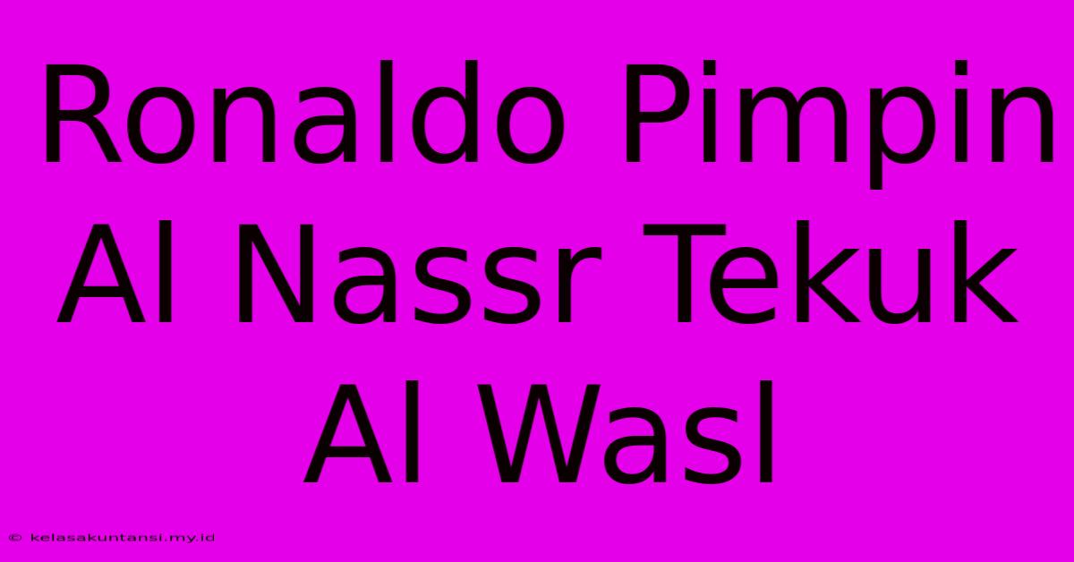 Ronaldo Pimpin Al Nassr Tekuk Al Wasl