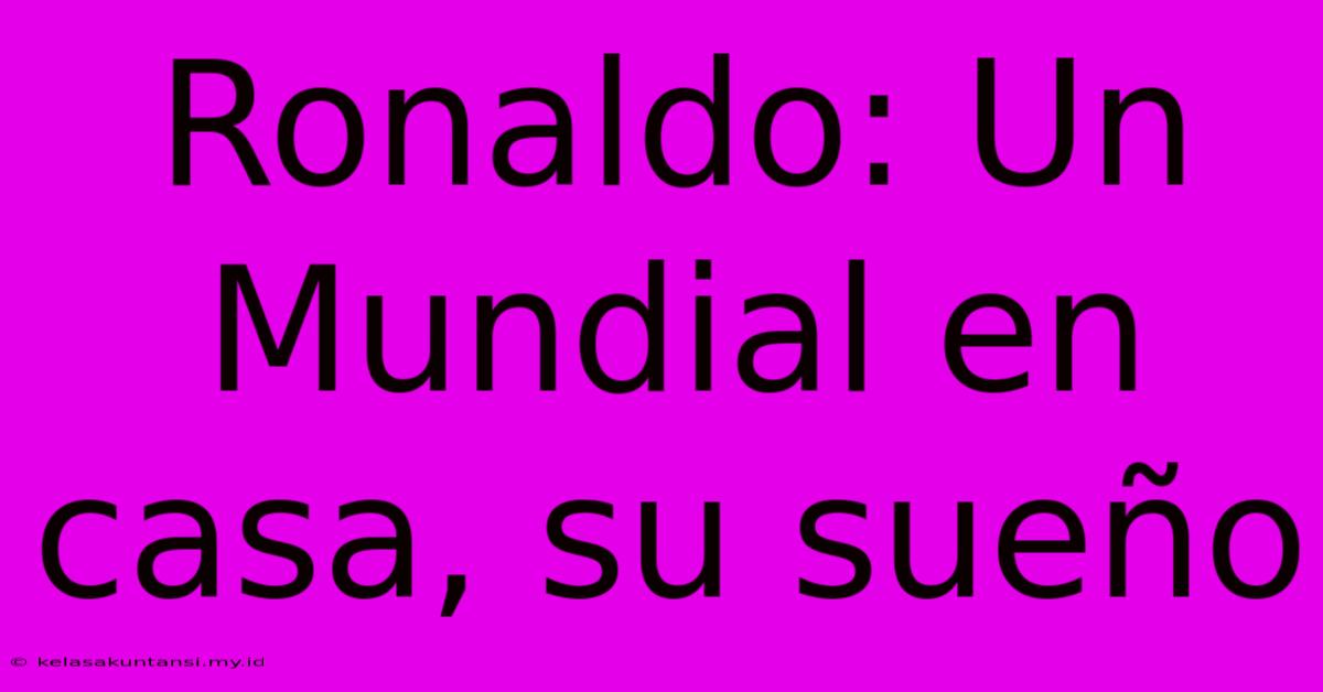 Ronaldo: Un Mundial En Casa, Su Sueño