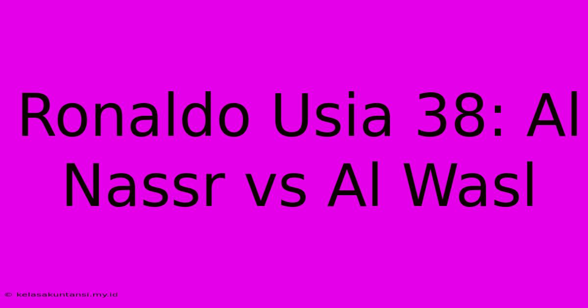 Ronaldo Usia 38: Al Nassr Vs Al Wasl