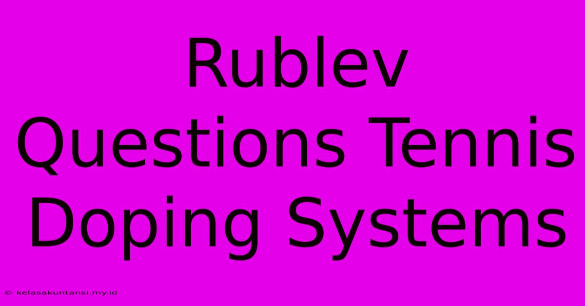 Rublev Questions Tennis Doping Systems