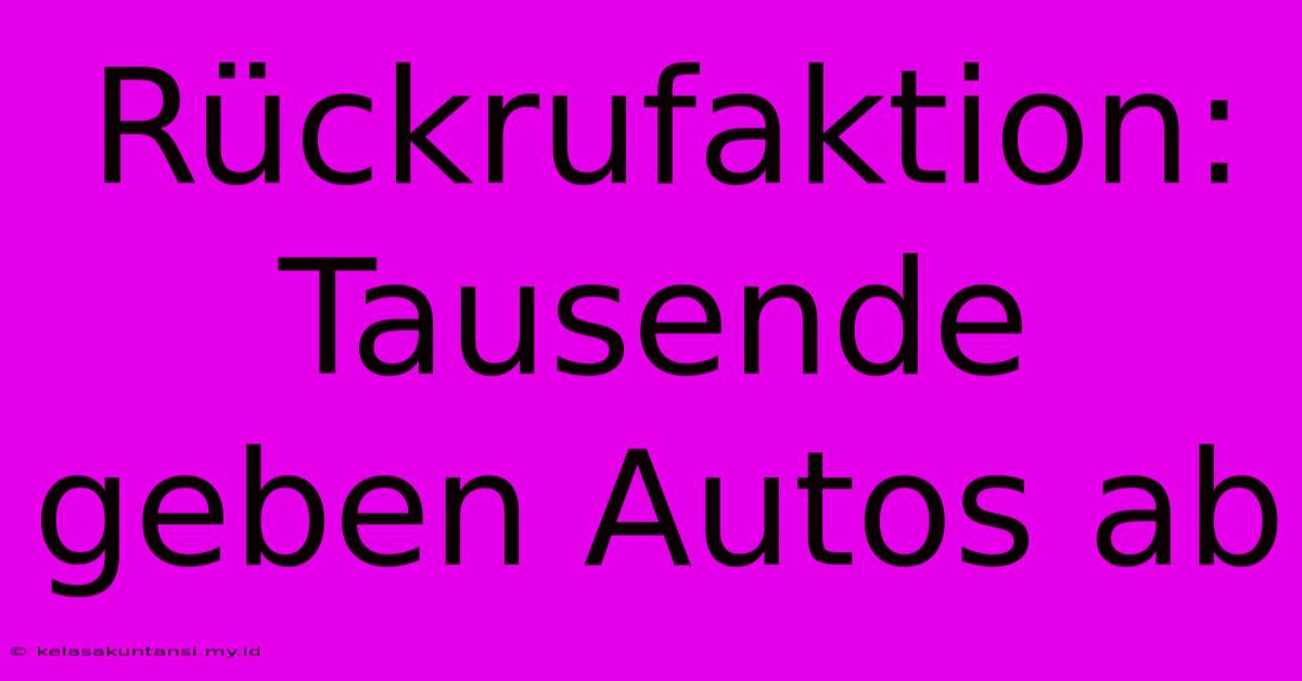 Rückrufaktion: Tausende Geben Autos Ab