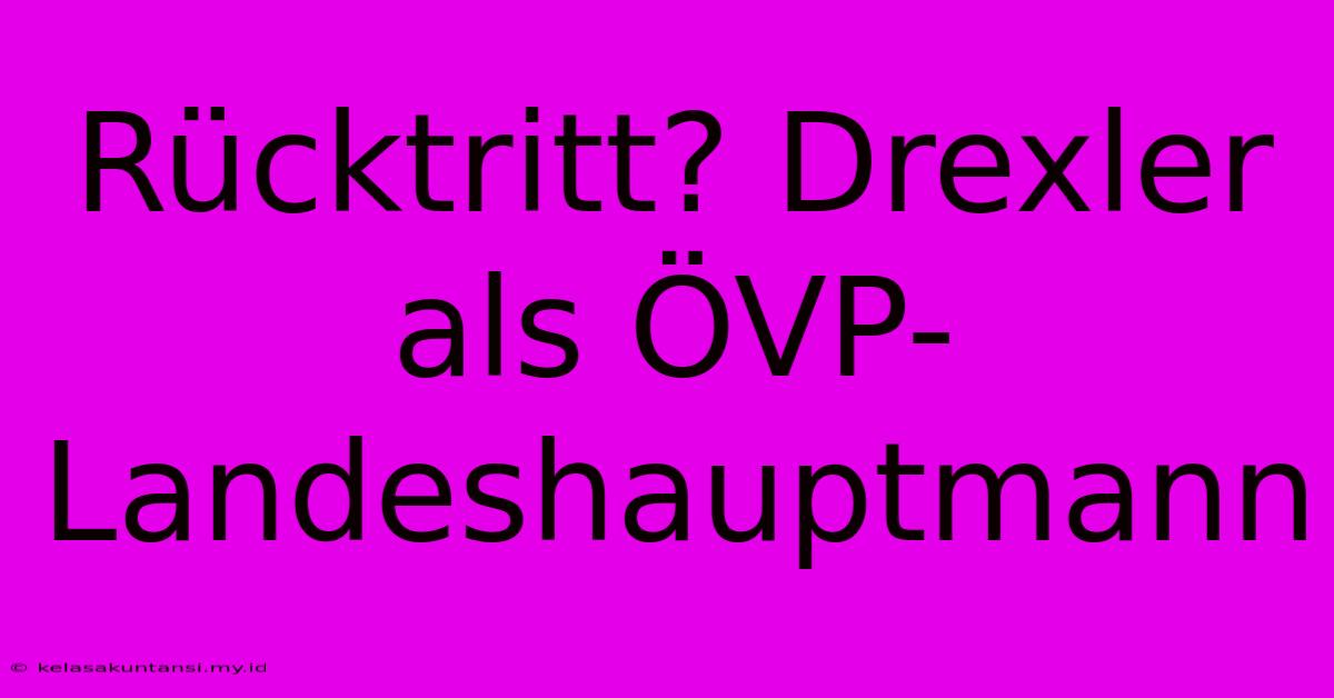 Rücktritt? Drexler Als ÖVP-Landeshauptmann