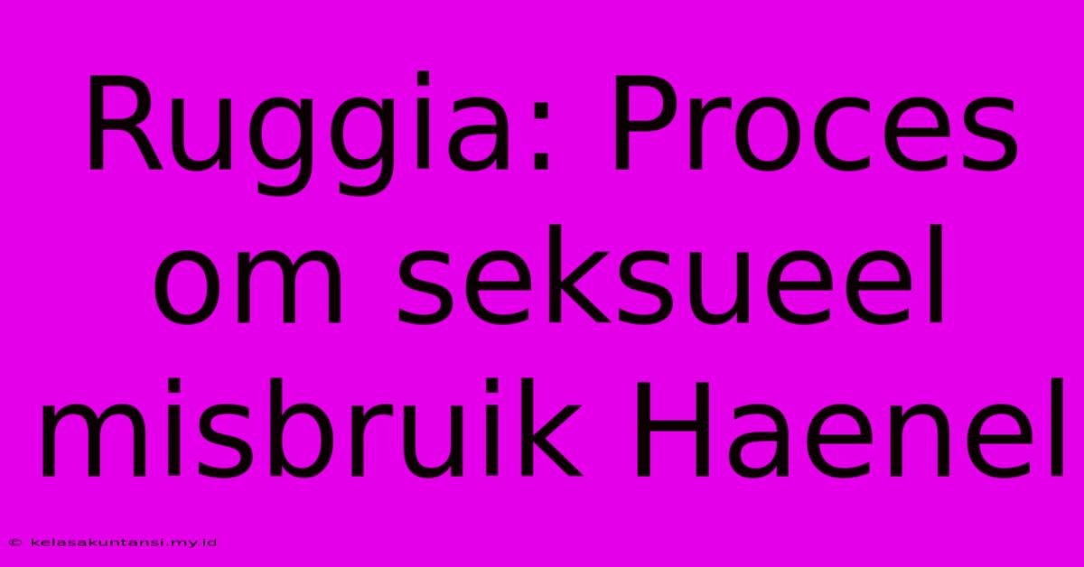 Ruggia: Proces Om Seksueel Misbruik Haenel