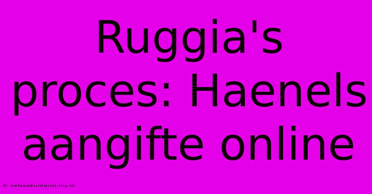 Ruggia's Proces: Haenels Aangifte Online