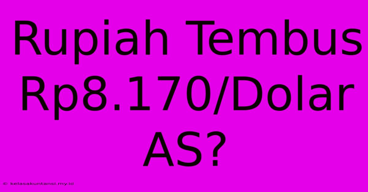 Rupiah Tembus Rp8.170/Dolar AS?