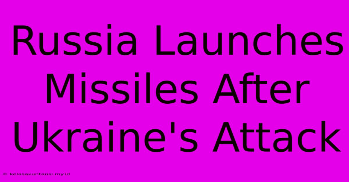 Russia Launches Missiles After Ukraine's Attack