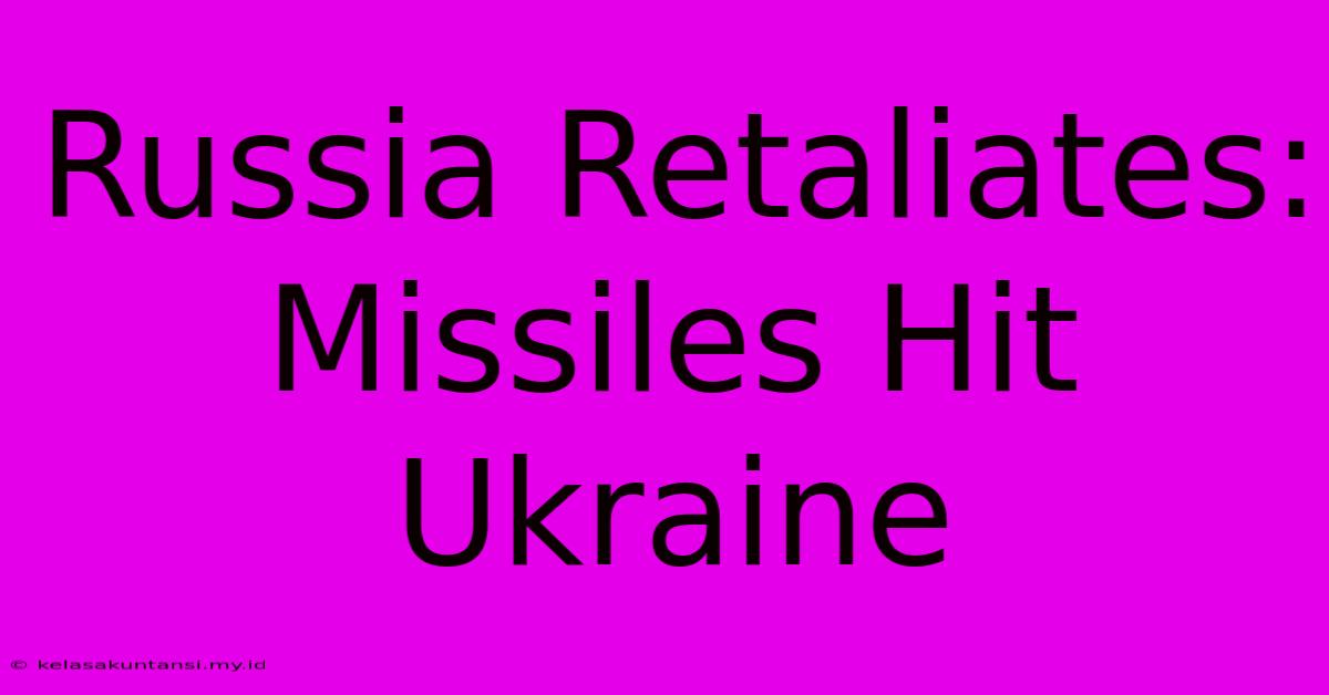 Russia Retaliates: Missiles Hit Ukraine