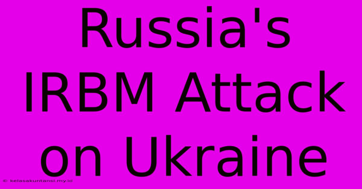 Russia's IRBM Attack On Ukraine