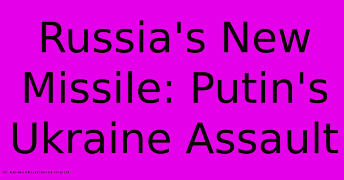 Russia's New Missile: Putin's Ukraine Assault