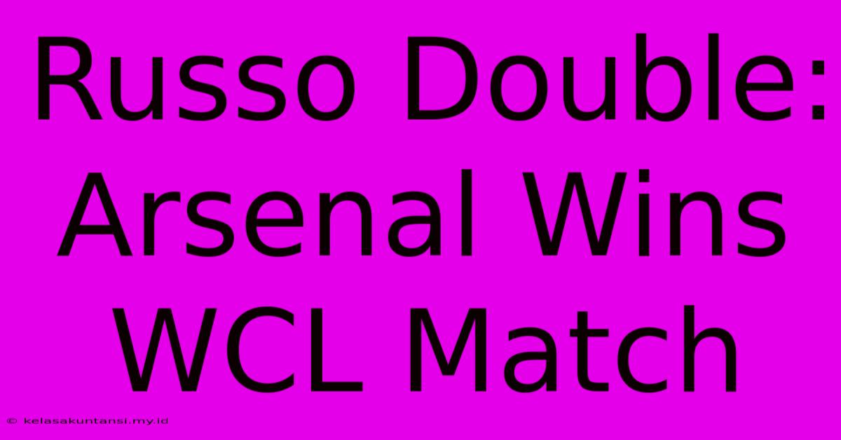 Russo Double: Arsenal Wins WCL Match