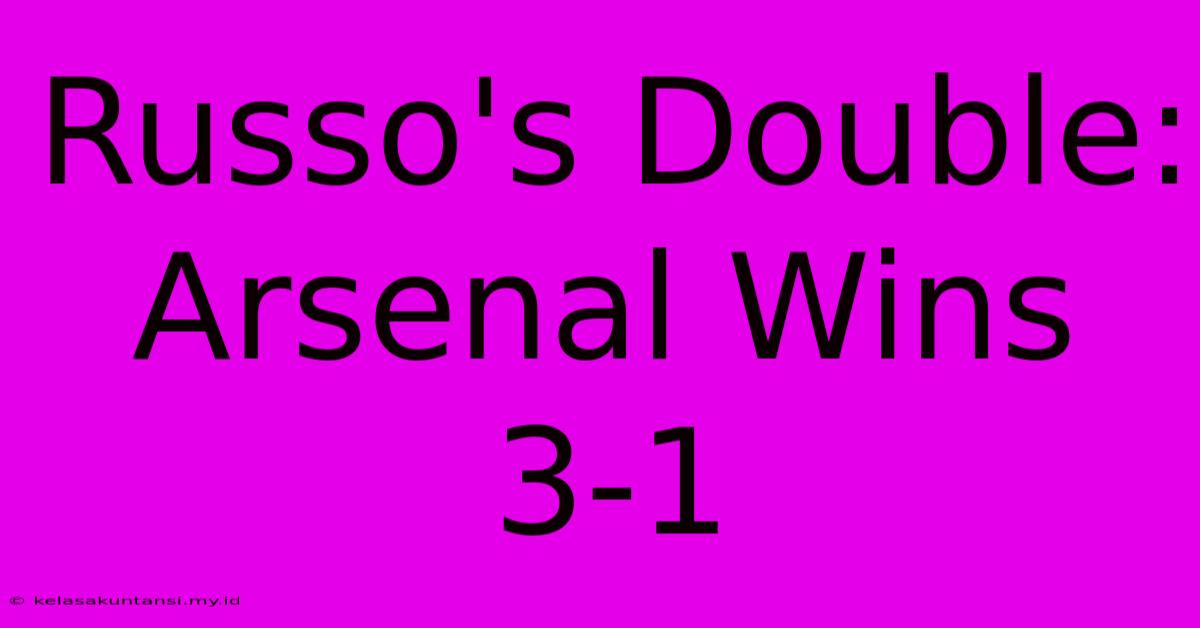 Russo's Double: Arsenal Wins 3-1