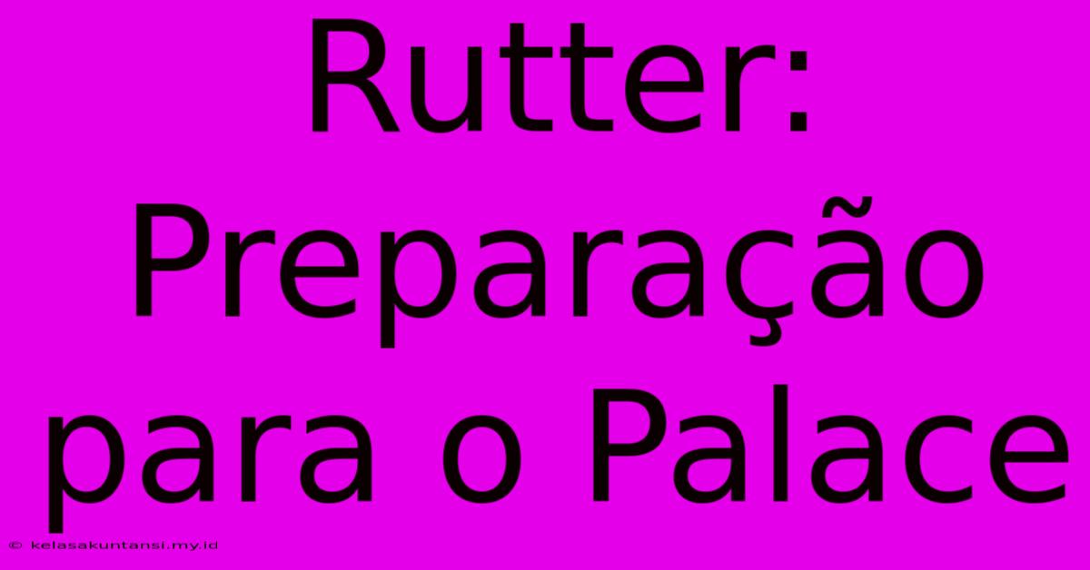 Rutter: Preparação Para O Palace