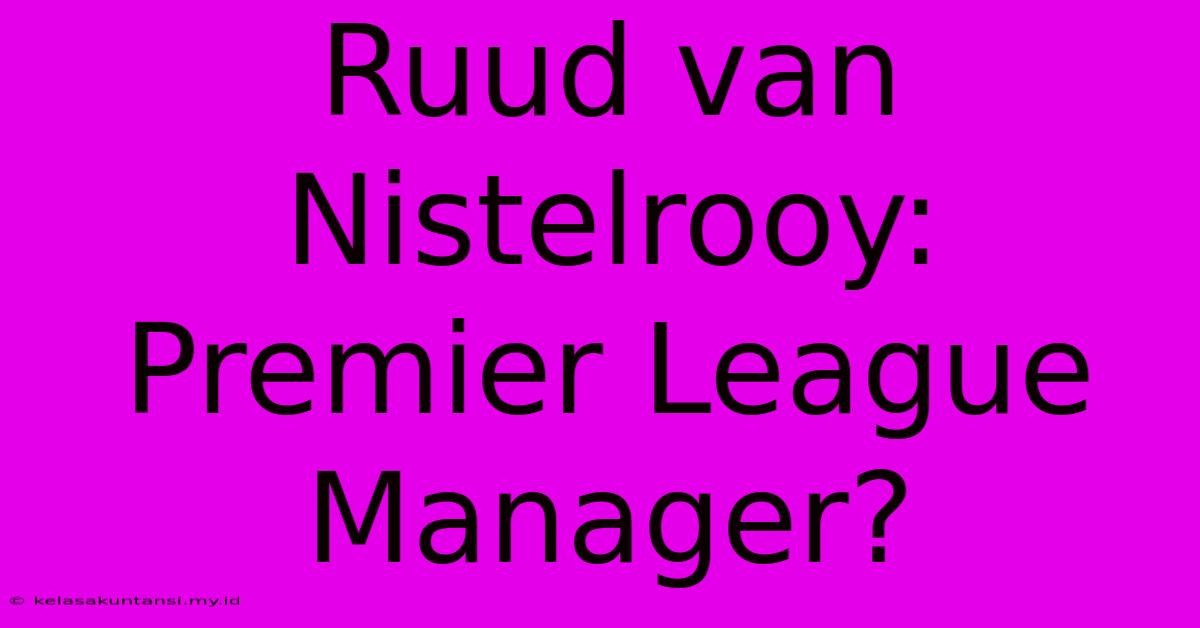 Ruud Van Nistelrooy: Premier League Manager?