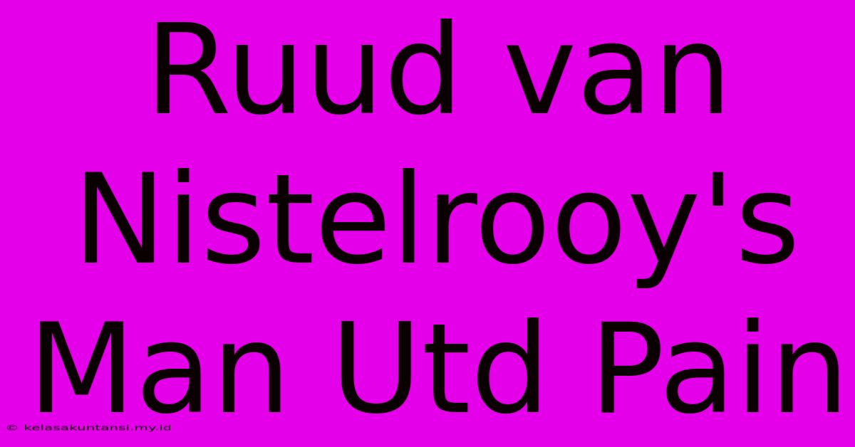 Ruud Van Nistelrooy's Man Utd Pain