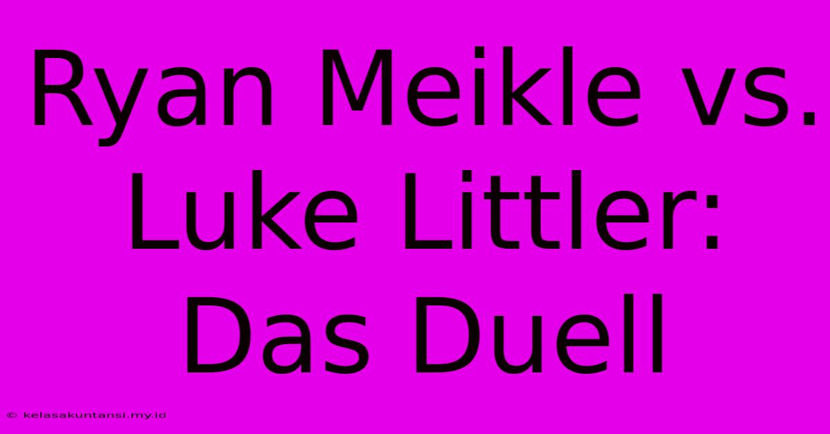 Ryan Meikle Vs. Luke Littler: Das Duell