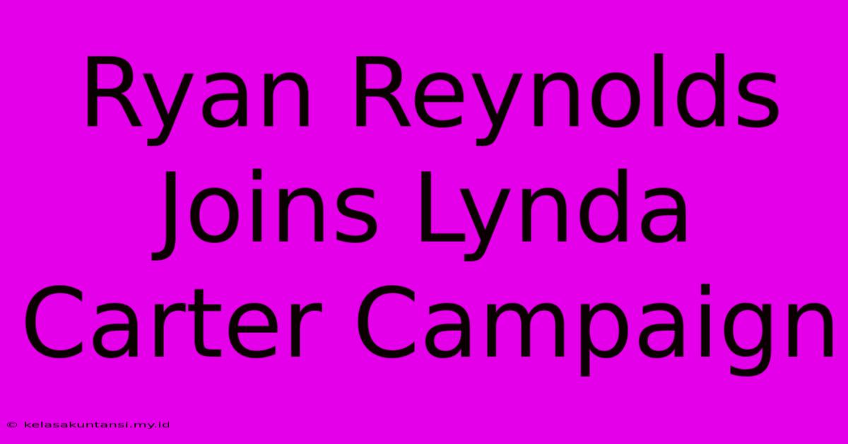 Ryan Reynolds Joins Lynda Carter Campaign