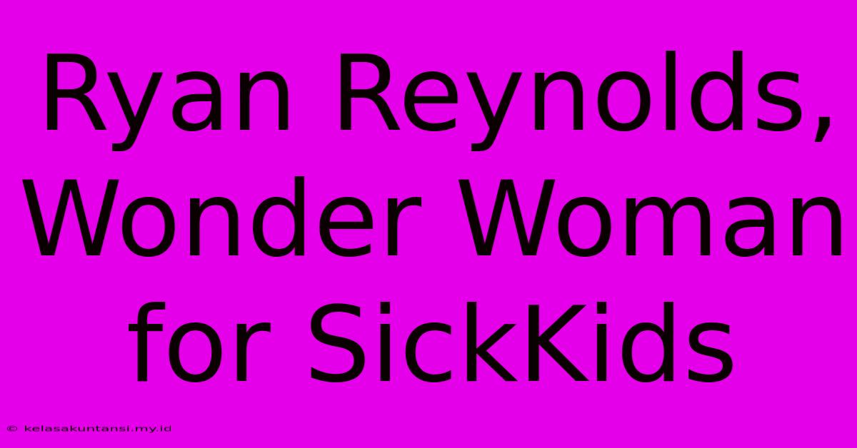 Ryan Reynolds, Wonder Woman For SickKids