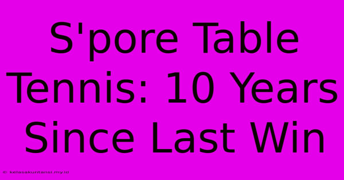 S'pore Table Tennis: 10 Years Since Last Win