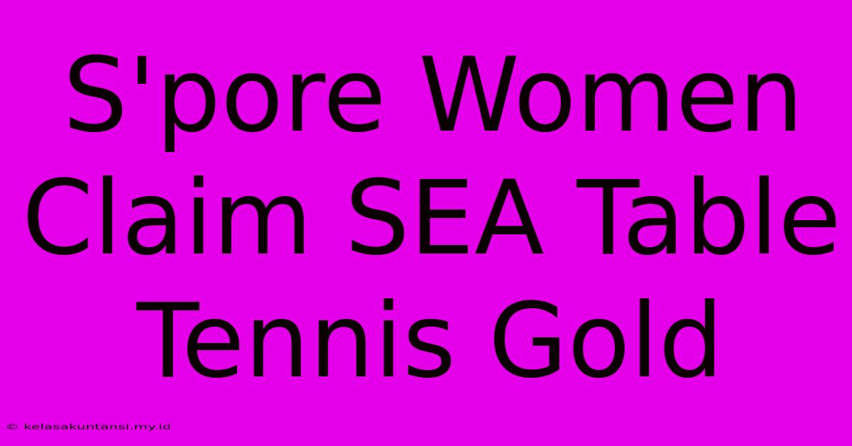 S'pore Women Claim SEA Table Tennis Gold