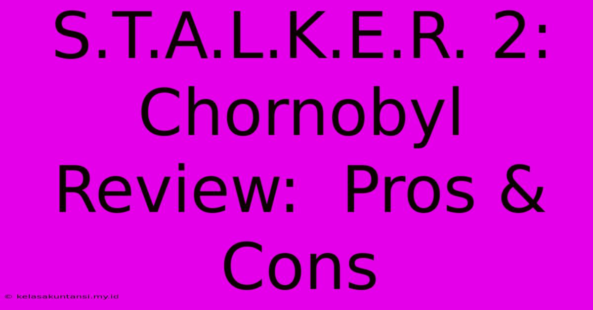 S.T.A.L.K.E.R. 2: Chornobyl Review:  Pros & Cons