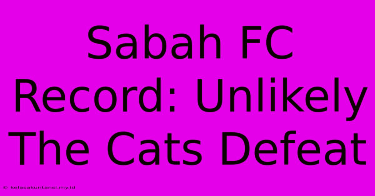 Sabah FC Record: Unlikely The Cats Defeat