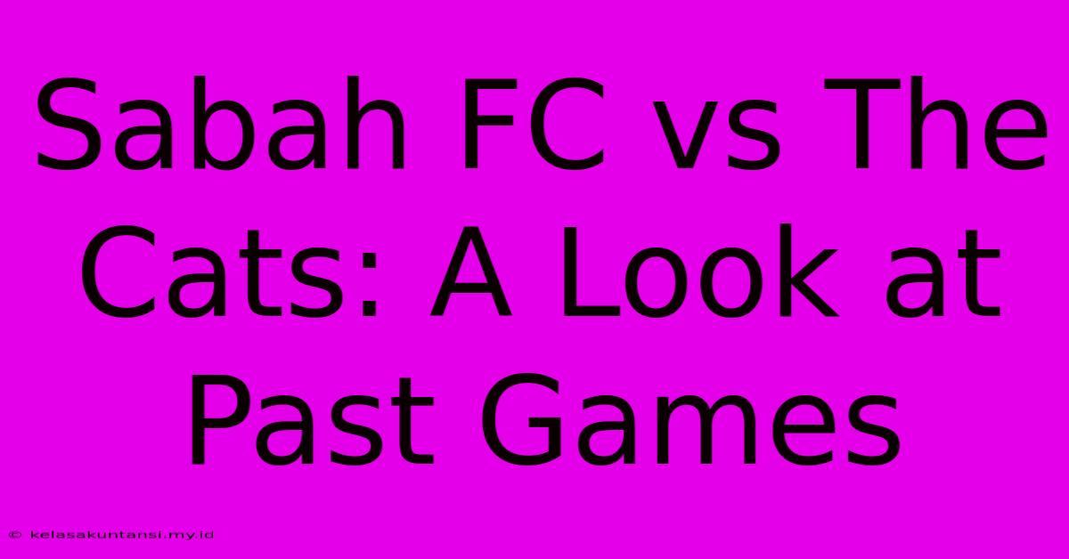 Sabah FC Vs The Cats: A Look At Past Games