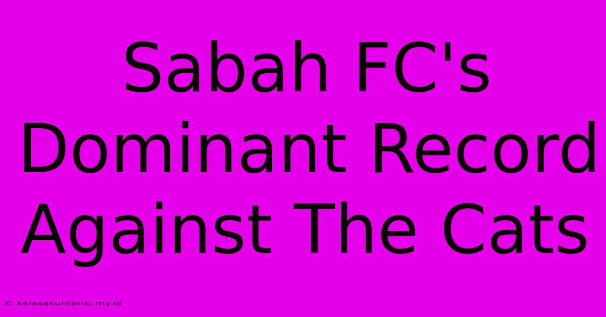 Sabah FC's Dominant Record Against The Cats