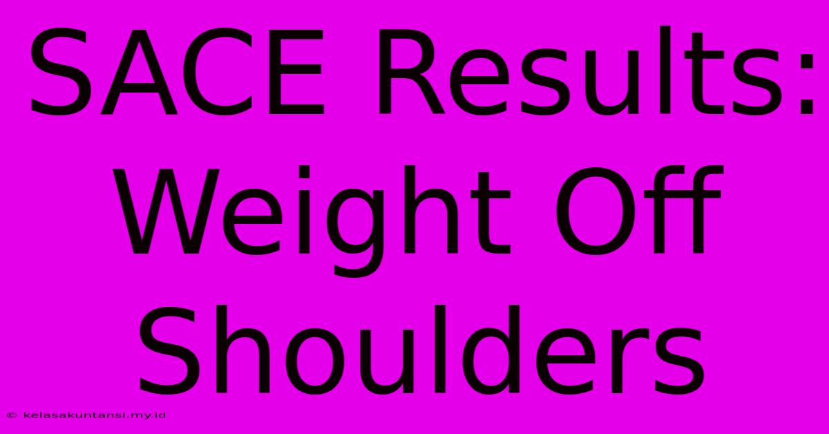 SACE Results: Weight Off Shoulders