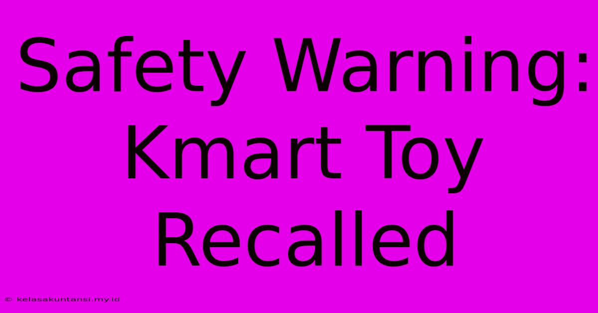 Safety Warning: Kmart Toy Recalled