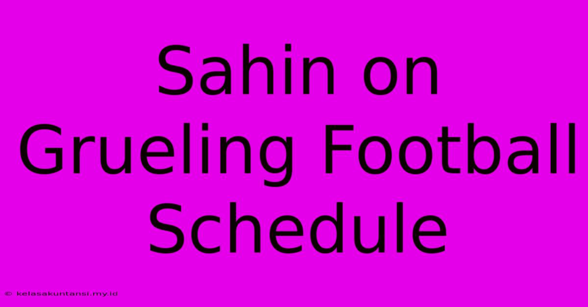 Sahin On Grueling Football Schedule