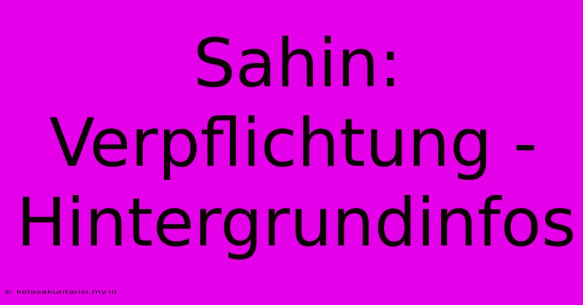 Sahin: Verpflichtung - Hintergrundinfos