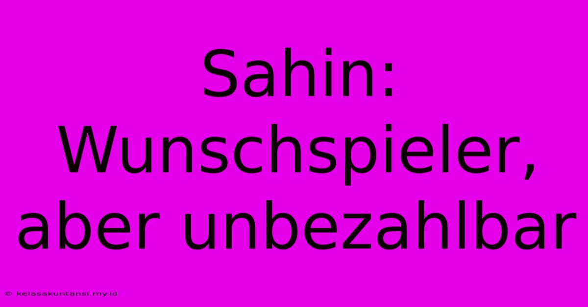 Sahin: Wunschspieler, Aber Unbezahlbar