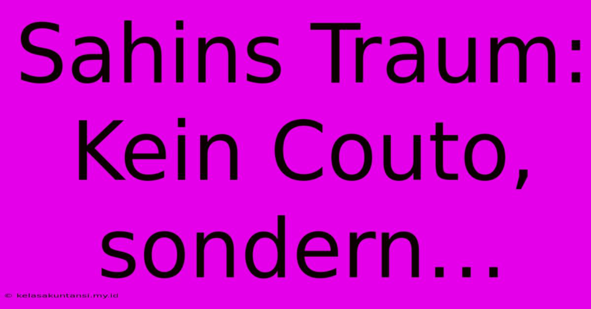 Sahins Traum:  Kein Couto, Sondern…