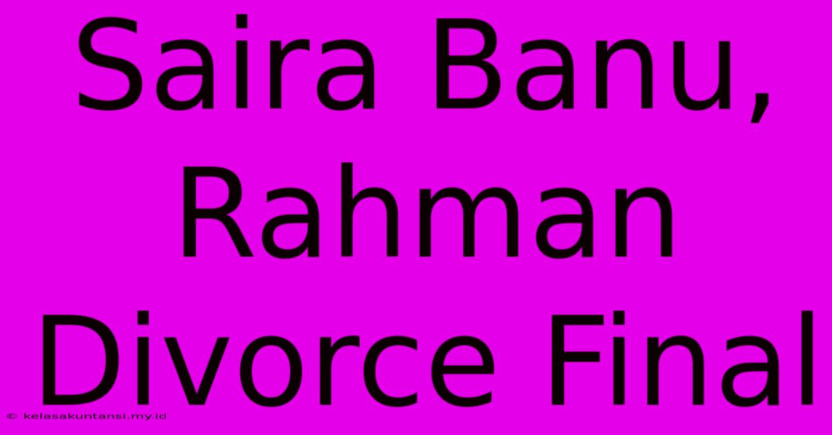 Saira Banu, Rahman Divorce Final