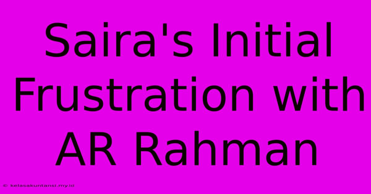 Saira's Initial Frustration With AR Rahman