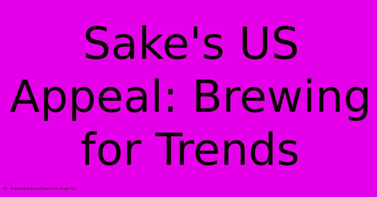 Sake's US Appeal: Brewing For Trends