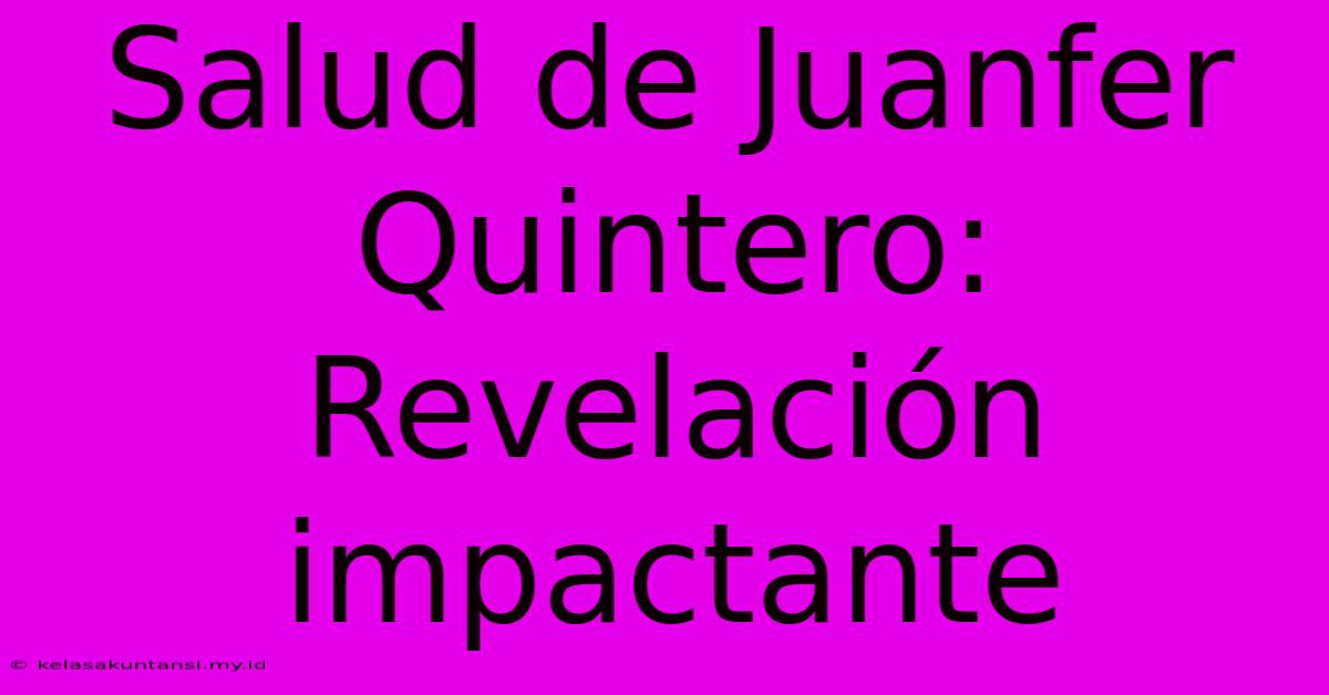 Salud De Juanfer Quintero: Revelación Impactante