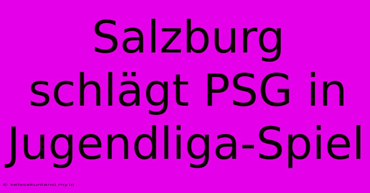 Salzburg Schlägt PSG In Jugendliga-Spiel