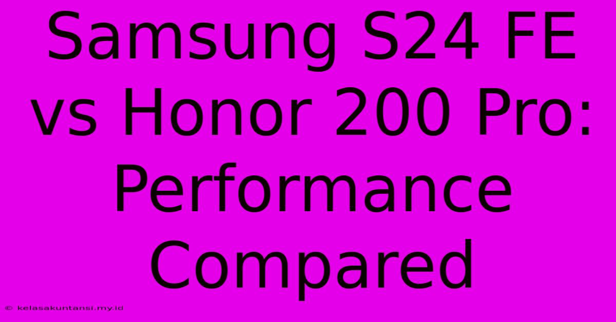 Samsung S24 FE Vs Honor 200 Pro: Performance Compared