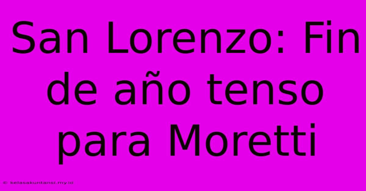 San Lorenzo: Fin De Año Tenso Para Moretti