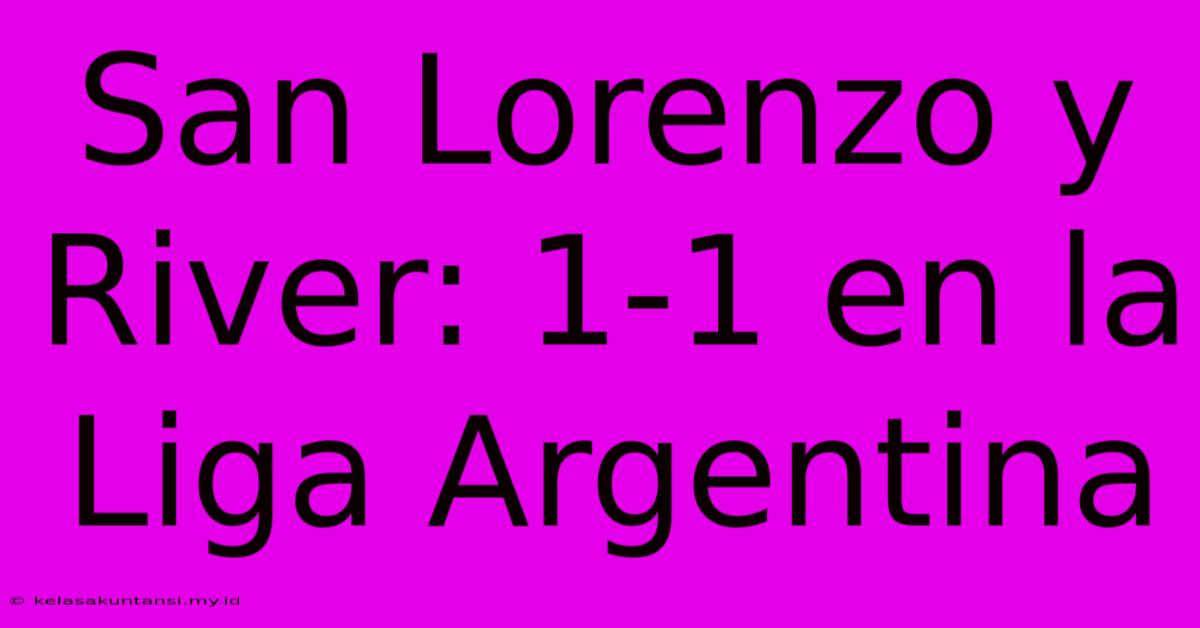 San Lorenzo Y River: 1-1 En La Liga Argentina