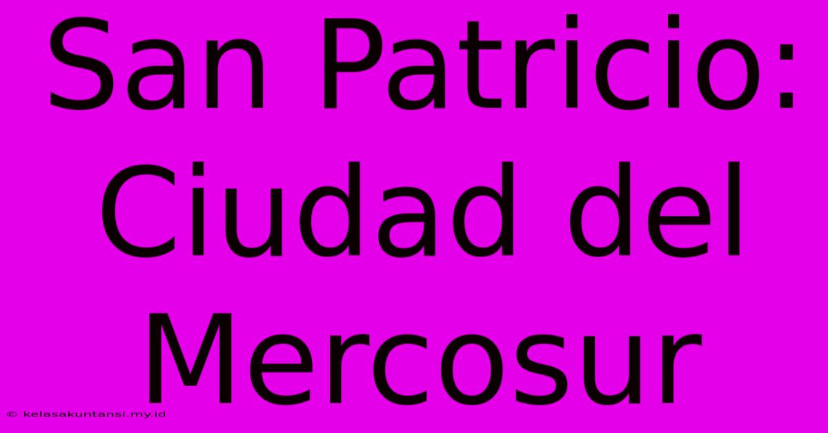 San Patricio: Ciudad Del Mercosur